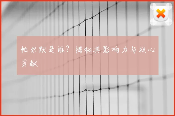 帕尔默是谁?揭秘其影响力与核心贡献