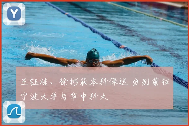 王钰栋、徐彬获本科保送 分别前往宁波大学与华中科大